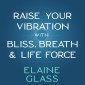 Raise Your Vibration with Bliss, Breath & Life Force