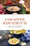 Cocotte Kochbuch: Die leckersten Cocotte Rezepte für jeden Anlass und Geschmack - inkl. Brotrezepten & Desserts