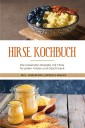 Hirse Kochbuch: Die leckersten Rezepte mit Hirse für jeden Anlass und Geschmack - inkl. Fingerfood, Suppen & Snacks