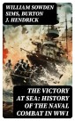 The Victory at Sea: History of the Naval Combat in WW1