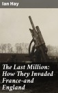 The Last Million: How They Invaded France-and England