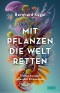 Mit Pflanzen die Welt retten