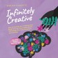 Infinitely Creative: How to Increase Your Creativity and Break Through Any Creative Blocks With Simple Creativity Techniques and Exercises - Including the Best Practical Tips