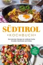 Südtirol Kochbuch: Die leckersten Rezepte der südtiroler Küche für jeden Geschmack und Anlass | inkl. Fingerfood, Desserts & Getränken