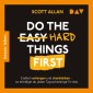 Do the Hard Things First. Endlich anfangen und dranbleiben - So erledigst du jeden Tag schwierige To-dos