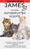 JAMES LECKERE KATENFUTTERREZEPTE - Kochbuch für Katzen mit Leitfaden zur gesunden Katzenernährung