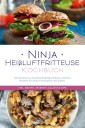 Ninja Heißluftfritteuse Kochbuch: Die leckersten und abwechslungsreichsten Airfryer Rezepte für jeden Geschmack und Anlass  - inkl. Broten, Desserts, Salaten & Dips