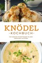 Knödel Kochbuch: Die leckersten Knödel Rezepte für jeden Geschmack und Anlass - inkl.  Suppen, Fingerfood & Desserts