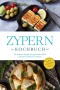 Zypern Kochbuch: Die leckersten Rezepte der zypriotischen Küche für jeden Geschmack und Anlass - inkl. Fingerfood, Desserts, Getränken & Dips
