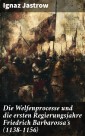 Die Welfenprocesse und die ersten Regierungsjahre Friedrich Barbarossa's (1138-1156)