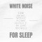 White Noise for Adults and Babies  -  Steady Sound Sleep Aid