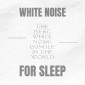 White Noise for Adults and Babies  -  Steady Sound Sleep Aid