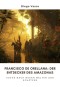 Francisco de Orellana: Der Entdecker des Amazonas