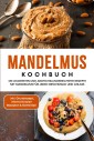 Mandelmus Kochbuch: Die leckersten und abwechslungsreichsten Rezepte mit Mandelmus für jeden Geschmack und Anlass - inkl. Grundrezept, internationalen Rezepten & Getränken