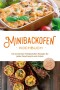 Minibackofen Kochbuch: Die leckersten Minibackofen Rezepte für jeden Geschmack und Anlass - inkl. Brotrezepten, Fingerfood, Low Carb & Fitnessrezepten