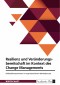 Resilienz und Veränderungsbereitschaft im Kontext des Change Managements
