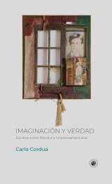 Imaginación y verdad. Escritos sobre literatura hispanoamericana