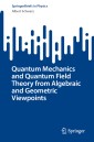 Quantum Mechanics and Quantum Field Theory from Algebraic and Geometric Viewpoints