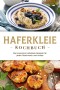 Haferkleie Kochbuch: Die leckersten Haferkleie Rezepte für jeden Geschmack und Anlass - inkl. Brot-, Beauty- & Fitnessrezepten