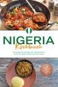 Nigeria Kochbuch: Die leckersten Rezepte der nigerianischen Küche für jeden Geschmack und Anlass - inkl. Fingerfood, Desserts, Getränken & Dips