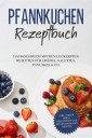Pfannkuchen Rezeptbuch: Das Kochbuch mit den leckersten Rezepten für Crêpes, Galettes, Pancakes & Co. - inkl. vieler süßen, herzhaften und internationalen Rezepte
