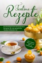 Teatime Rezepte: Das Kochbuch mit den leckersten Rezepten für eine gemütliche Teatime britischer Art - inkl. veganen Rezepten und Heiß- & Kaltgetränken