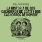 La historia de dos cachorros de coatí y de dos cachorros de hombre