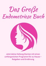 Das große Endometriose Buch- Jetzt deine Heilung Starten mit einen umfangreichen Programm für zu Hause