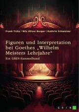 Figuren und Interpretation bei Goethes „Wilhelm Meisters Lehrjahre“