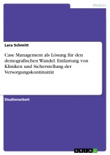 Case Management als Lösung für den demografischen Wandel. Entlastung von Kliniken und Sicherstellung der Versorgungskontinuität