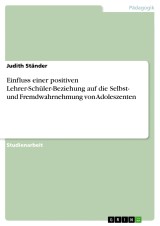 Einfluss einer positiven Lehrer-Schüler-Beziehung auf die Selbst- und  Fremdwahrnehmung von Adoleszenten