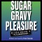 Sugar, Gravy, Pleasure