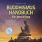 Buddhismus Handbuch für den Alltag: Der gelassene Weg zu mehr Achtsamkeit, Glück und Zufriedenheit - inkl. Zen Meditation und 10 Wochen Plan