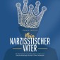 Mein narzisstischer Vater: Wie Sie Narzissmus bei Vätern leicht verstehen und toxische Beziehungen Schritt für Schritt verbessern