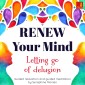 Renew your mind - Letting go of delusion