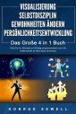 VISUALISIERUNG | SELBSTDISZIPLIN | GEWOHNHEITEN ÄNDERN | PERSÖNLICHKEITSENTWICKLUNG - Das Große 4 in 1 Buch: Wie Sie Ihr Mindset auf Erfolg programmieren und mit Willenskraft all Ihre Ziele erreichen