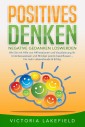 POSITIVES DENKEN - Negative Gedanken loswerden: Wie Sie mit Hilfe von Affirmationen und Visualisierung Ihr Unterbewusstsein und Mindset positiv beeinflussen - Für mehr Lebensfreude & Erfolg