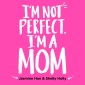 I'm Not Perfect, I'm a Mom