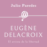 Eugène Delacroix. El artista de la libertad