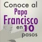 Conoce al Papa Francisco en 10 pasos