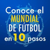 Conoce el Mundial de Fútbol en 10 pasos