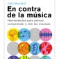 En contra de la música. Herramientas para pensar, comprender y vivir las músicas.