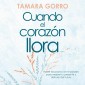 Cuando el corazón llora: Hacer las paces con el pasado para mejorar tu presente y disfrutar del futuro