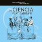 La ciencia platicadita II