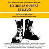 Lo que la guerra se llevó. Veinte voces retratan medio siglo de conflicto en Colombia