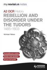 My Revision Notes OCR A2 History: Rebellion and Disorder under the Tudors 1485-1603