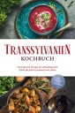 Transsylvanien Kochbuch: Die leckersten Rezepte der siebenbürgischen Küche für jeden Geschmack und Anlass - inkl. Desserts, Dips & Getränken