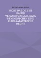 Nicht das CO 2 ist dafür verantwortlich, daß dem Menschen eine Klimakatastrophe droht