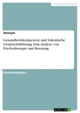 Gesundheitskompetenz und Sokratische Gesprächsführung. Eine Analyse von Psychotherapie und Beratung