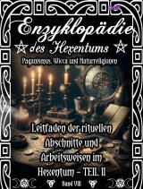 Enzyklopädie des Hexentums - Leitfaden der rituellen Abschnitte und Arbeitsweisen im Hexentum - TEIL II - Band 8